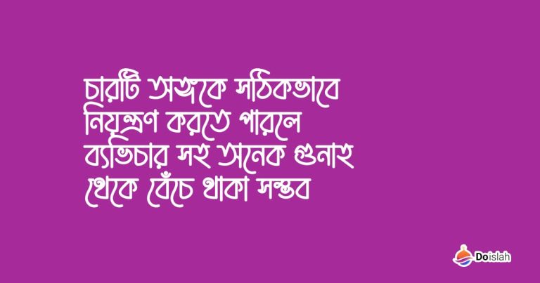 চারটি অঙ্গকে সঠিকভাবে নিয়ন্ত্রণ করতে পারলে ব্যভিচার সহ অনেক গুনাহ থেকে বেঁচে থাকা সম্ভব