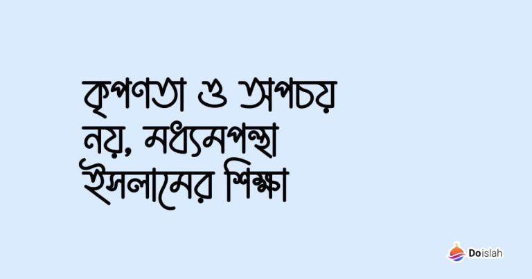 কৃপণতা ও অপচয় নয়, মধ্যমপন্থা ইসলামের শিক্ষা