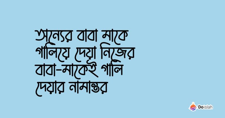 অন্যের বাবা মাকে গালিয়ে দেয়া নিজের বাবা-মাকেই গালি দেয়ার নামান্তর
