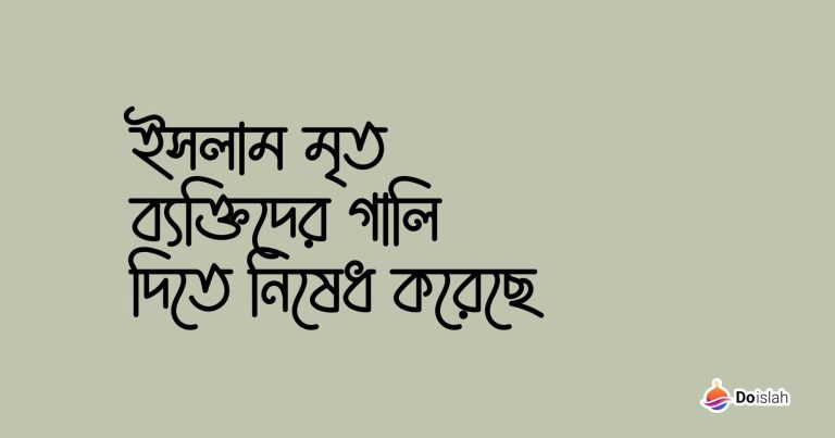 ইসলাম মৃত ব্যক্তিদের গালি দিতে নিষেধ করেছে
