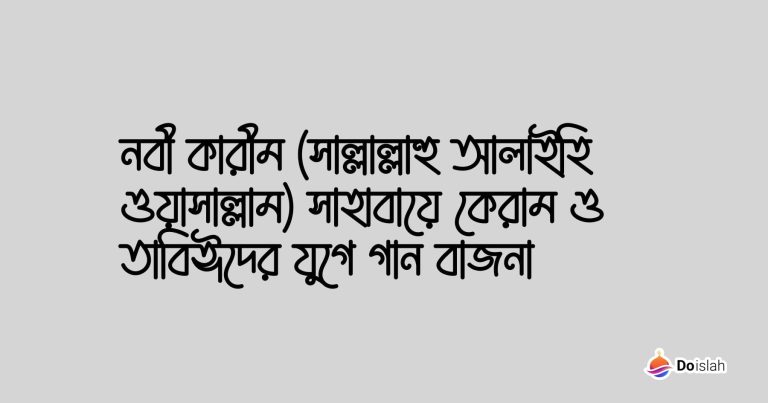নবী কারীম (সাল্লাল্লাহু আলাইহি ওয়াসাল্লাম) সাহাবায়ে কেরাম ও তাবিঈদের যুগে গান বাজনা