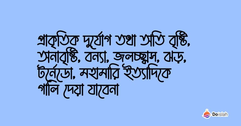 প্রাকৃতিক দুর্যোগ তথা অতি বৃষ্টি, অনাবৃষ্টি, বন্যা, জলচ্ছ্বাস, ঝড়, টর্নেডো, মহামারি ইত্যাদিকে গালি দেয়া যাবেনা